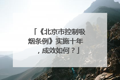 《北京市控制吸烟条例》实施十年，成效如何？