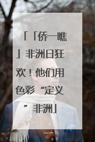「侨一瞧」非洲日狂欢！他们用色彩“定义”非洲