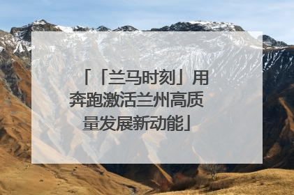 「兰马时刻」用奔跑激活兰州高质量发展新动能