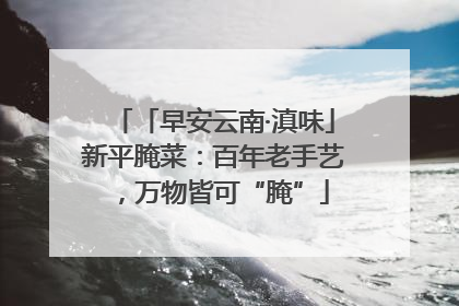 「早安云南·滇味」新平腌菜：百年老手艺，万物皆可“腌”