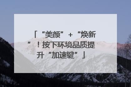 “美颜”+“焕新”！按下环境品质提升“加速键”