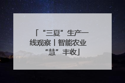 “三夏”生产一线观察丨智能农业“慧”丰收