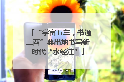 “学富五车，书通二酉”典出地书写新时代“水经注”