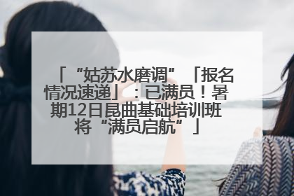 “姑苏水磨调”「报名情况速递」：已满员！暑期12日昆曲基础培训班将“满员启航”
