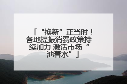 “换新”正当时！各地提振消费政策持续加力 激活市场“一池春水”