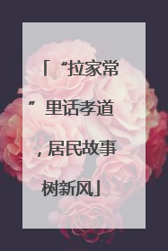 “拉家常”里话孝道，居民故事树新风