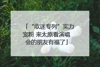 “歌迷专列”实力宠粉 来太原看演唱会的朋友有福了
