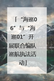 “海巡06”与“海巡01”开展联合编队巡航执法活动
