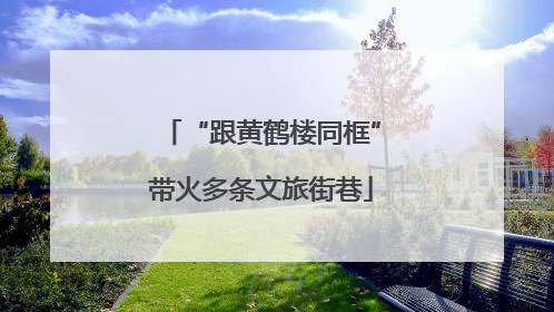 “跟黄鹤楼同框”带火多条文旅街巷
