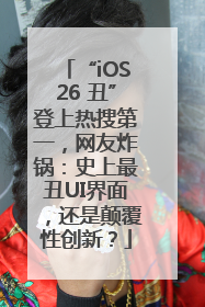 “iOS26 丑”登上热搜第一，网友炸锅：史上最丑UI界面，还是颠覆性创新？