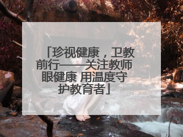 珍视健康，卫教前行——关注教师眼健康 用温度守护教育者