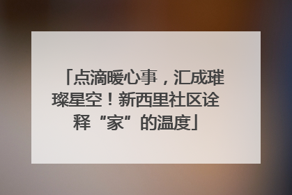 点滴暖心事，汇成璀璨星空！新西里社区诠释“家”的温度