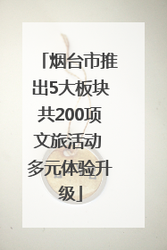 烟台市推出5大板块共200项文旅活动 多元体验升级