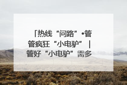 热线“问路”•管管疯狂“小电驴”｜管好“小电驴”需多部门形成合力