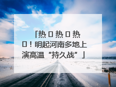 热 ҈ 热 ҈ 热 ҈！明起河南多地上演高温“持久战”