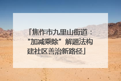 焦作市九里山街道：“加减乘除”解题法构建社区善治新路径