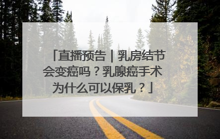 直播预告｜乳房结节会变癌吗？乳腺癌手术为什么可以保乳？