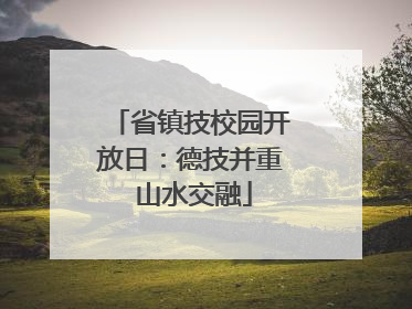 省镇技校园开放日：德技并重 山水交融