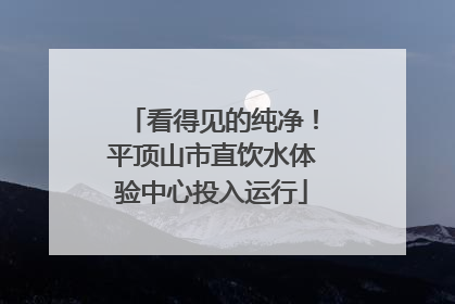 看得见的纯净！平顶山市直饮水体验中心投入运行