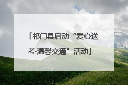 祁门县启动“爱心送考·温馨交通”活动