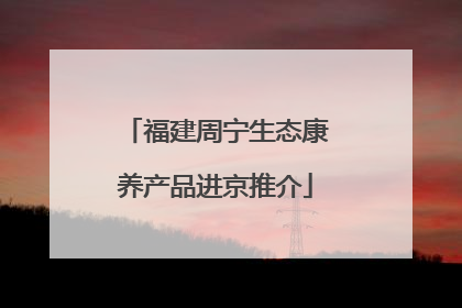 福建周宁生态康养产品进京推介