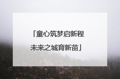 童心筑梦启新程 未来之城育新苗