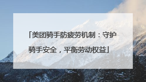 美团骑手防疲劳机制：守护骑手安全，平衡劳动权益