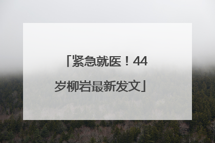 紧急就医！44岁柳岩最新发文