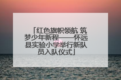 红色旗帜领航 筑梦少年新程——怀远县实验小学举行新队员入队仪式