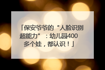 保安爷爷的“人脸识别超能力”：幼儿园400多个娃，都认识！