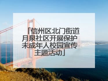 信州区北门街道月泉社区开展保护未成年人校园宣传主题活动