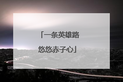 一条英雄路 悠悠赤子心