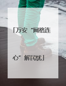 万安“网格连心”解民忧