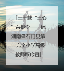 三十载“三心”育桃李——记湖南省石门县第一完全小学高级教师覃玲君