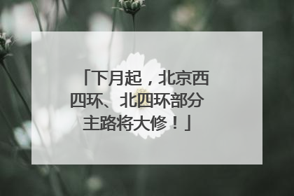 下月起，北京西四环、北四环部分主路将大修！