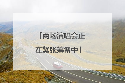 两场演唱会正在紧张筹备中