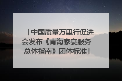 中国质量万里行促进会发布《青海家宴服务总体指南》团体标准
