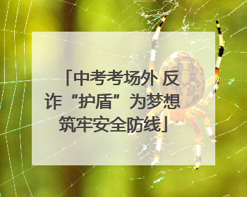 中考考场外 反诈“护盾”为梦想筑牢安全防线