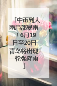 中雨到大雨局部暴雨！6月19日至20日青岛将出现一轮强降雨