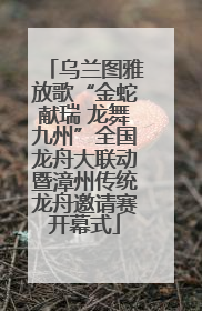 乌兰图雅放歌“金蛇献瑞 龙舞九州”全国龙舟大联动暨漳州传统龙舟邀请赛开幕式