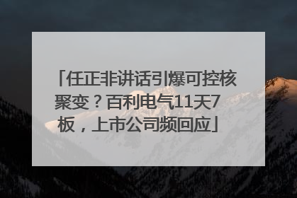 任正非讲话引爆可控核聚变？百利电气11天7板，上市公司频回应