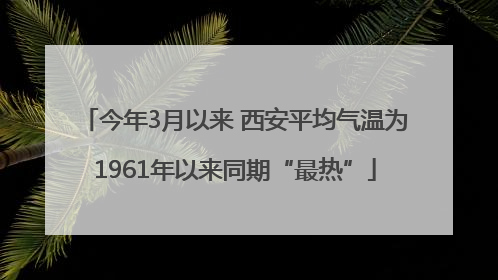 今年3月以来 西安平均气温为1961年以来同期“最热”