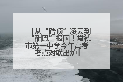 从“踏顶”凌云到“酬恩”报国！常德市第一中学今年高考考点对联出炉