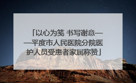 以心为笺 书写谢意——平度市人民医院分院医护人员受患者家属称赞