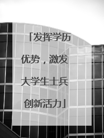 发挥学历优势，激发大学生士兵创新活力