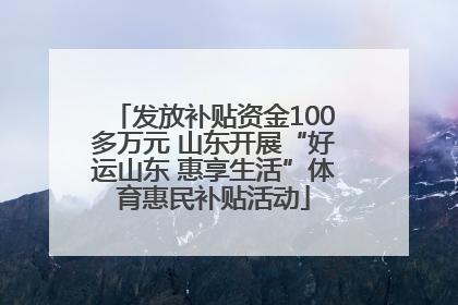 发放补贴资金100多万元 山东开展“好运山东 惠享生活”体育惠民补贴活动
