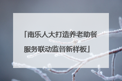 南乐人大打造养老助餐服务联动监督新样板