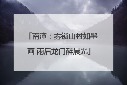 南漳：雾锁山村如墨画 雨后龙门醉晨光