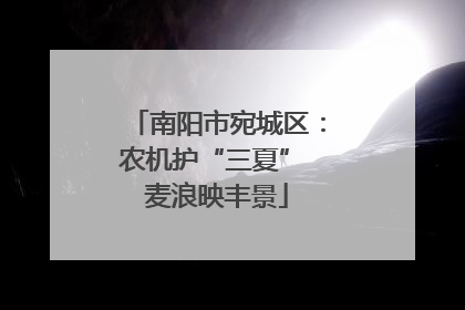 南阳市宛城区：农机护“三夏” 麦浪映丰景