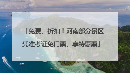 免费、折扣！河南部分景区凭准考证免门票、享特惠票